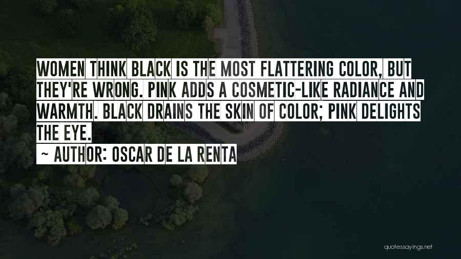 Oscar De La Renta Quotes: Women Think Black Is The Most Flattering Color, But They're Wrong. Pink Adds A Cosmetic-like Radiance And Warmth. Black Drains