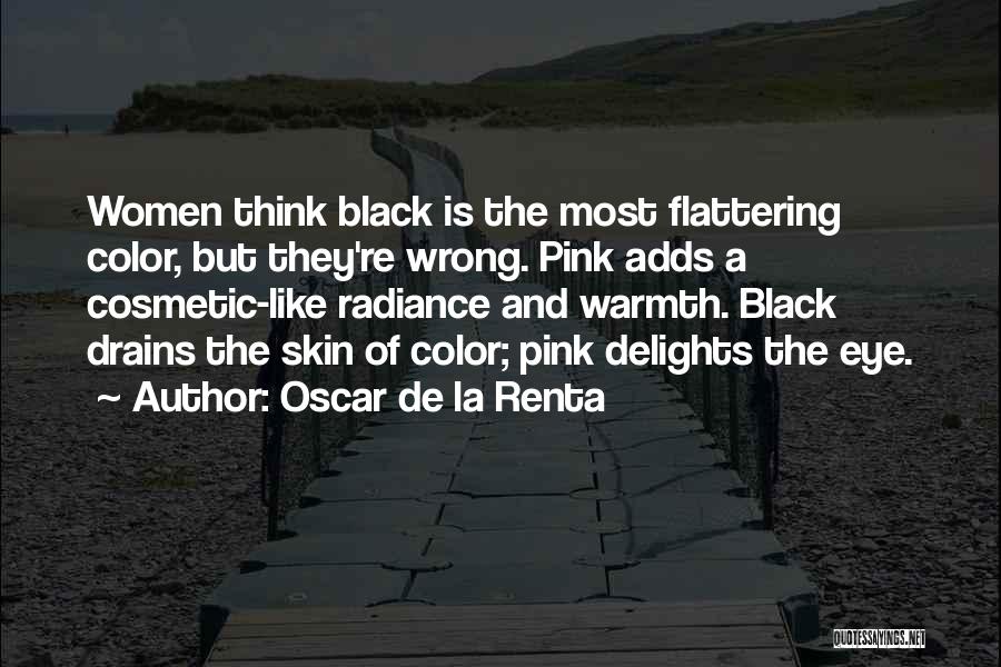 Oscar De La Renta Quotes: Women Think Black Is The Most Flattering Color, But They're Wrong. Pink Adds A Cosmetic-like Radiance And Warmth. Black Drains