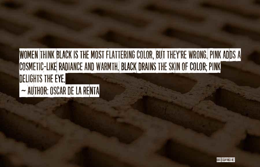 Oscar De La Renta Quotes: Women Think Black Is The Most Flattering Color, But They're Wrong. Pink Adds A Cosmetic-like Radiance And Warmth. Black Drains