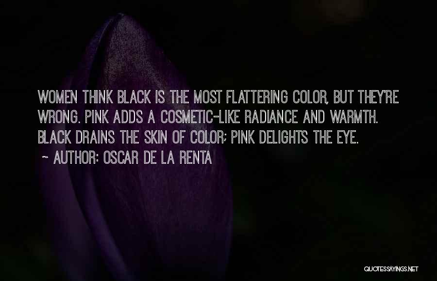 Oscar De La Renta Quotes: Women Think Black Is The Most Flattering Color, But They're Wrong. Pink Adds A Cosmetic-like Radiance And Warmth. Black Drains