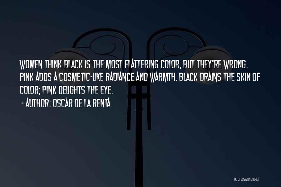 Oscar De La Renta Quotes: Women Think Black Is The Most Flattering Color, But They're Wrong. Pink Adds A Cosmetic-like Radiance And Warmth. Black Drains