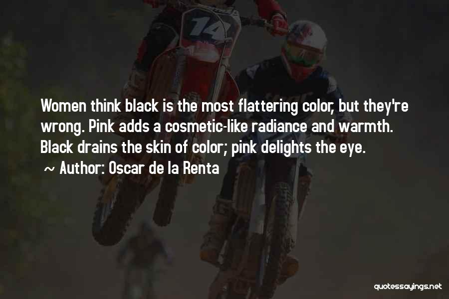 Oscar De La Renta Quotes: Women Think Black Is The Most Flattering Color, But They're Wrong. Pink Adds A Cosmetic-like Radiance And Warmth. Black Drains