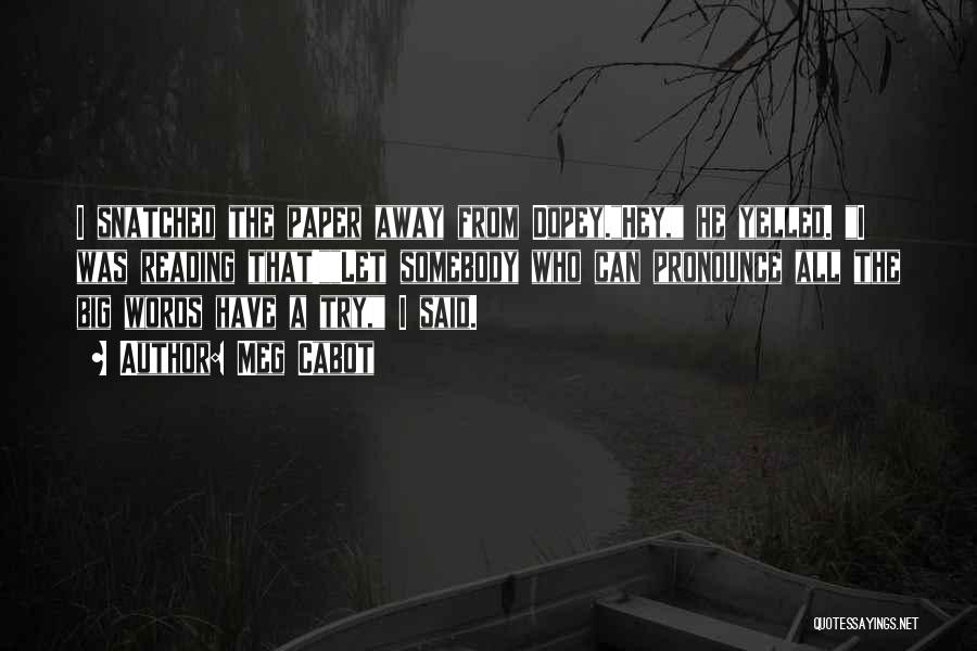 Meg Cabot Quotes: I Snatched The Paper Away From Dopey.hey, He Yelled. I Was Reading That!let Somebody Who Can Pronounce All The Big