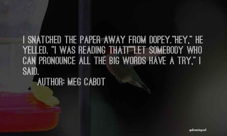 Meg Cabot Quotes: I Snatched The Paper Away From Dopey.hey, He Yelled. I Was Reading That!let Somebody Who Can Pronounce All The Big