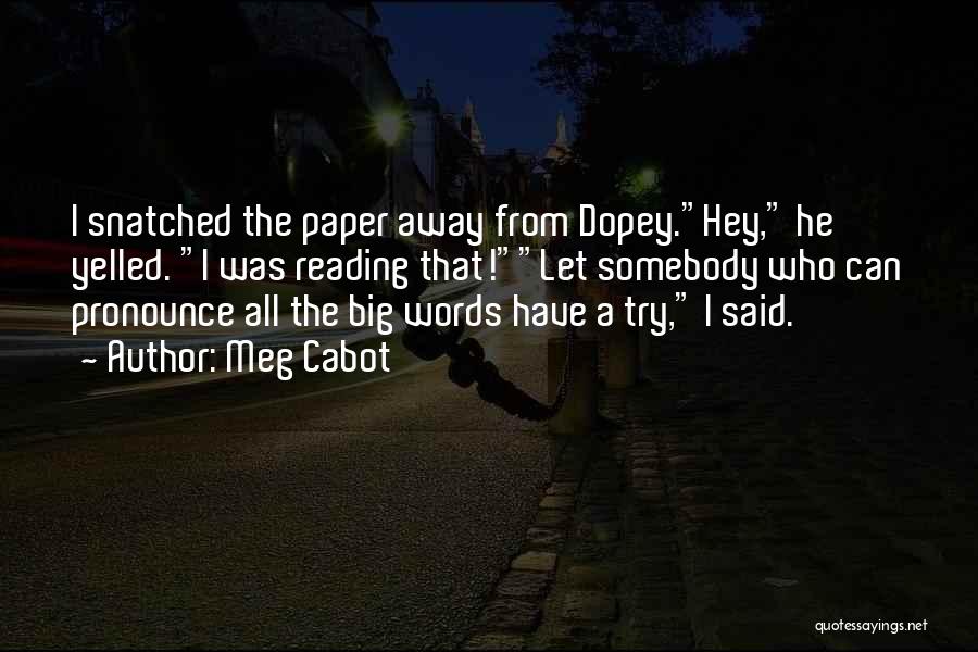 Meg Cabot Quotes: I Snatched The Paper Away From Dopey.hey, He Yelled. I Was Reading That!let Somebody Who Can Pronounce All The Big