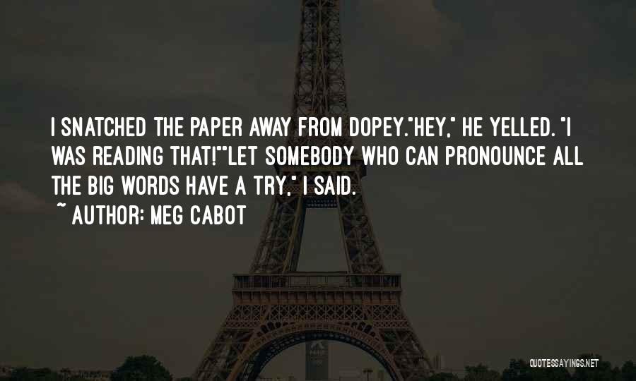 Meg Cabot Quotes: I Snatched The Paper Away From Dopey.hey, He Yelled. I Was Reading That!let Somebody Who Can Pronounce All The Big