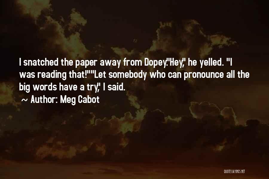 Meg Cabot Quotes: I Snatched The Paper Away From Dopey.hey, He Yelled. I Was Reading That!let Somebody Who Can Pronounce All The Big