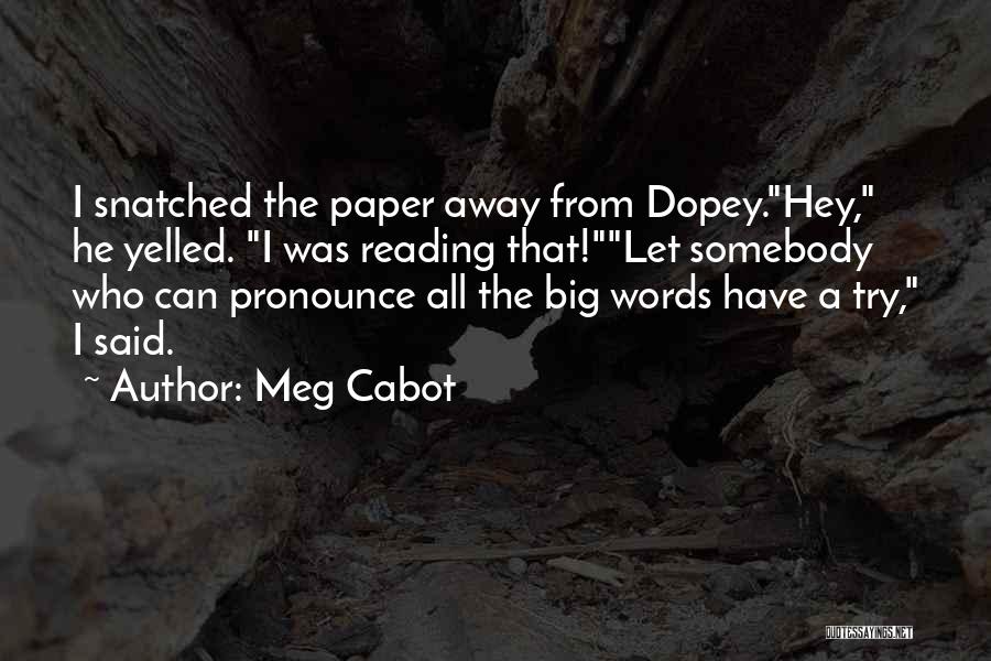 Meg Cabot Quotes: I Snatched The Paper Away From Dopey.hey, He Yelled. I Was Reading That!let Somebody Who Can Pronounce All The Big