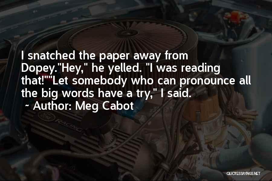 Meg Cabot Quotes: I Snatched The Paper Away From Dopey.hey, He Yelled. I Was Reading That!let Somebody Who Can Pronounce All The Big