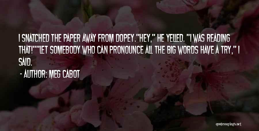 Meg Cabot Quotes: I Snatched The Paper Away From Dopey.hey, He Yelled. I Was Reading That!let Somebody Who Can Pronounce All The Big