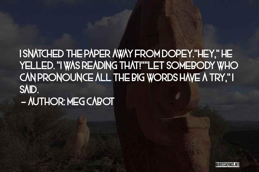 Meg Cabot Quotes: I Snatched The Paper Away From Dopey.hey, He Yelled. I Was Reading That!let Somebody Who Can Pronounce All The Big