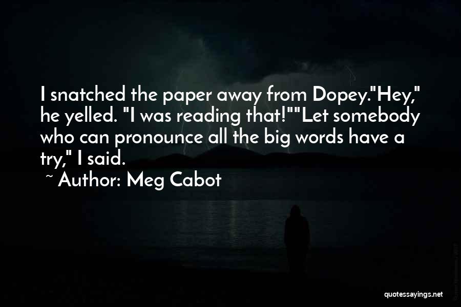 Meg Cabot Quotes: I Snatched The Paper Away From Dopey.hey, He Yelled. I Was Reading That!let Somebody Who Can Pronounce All The Big