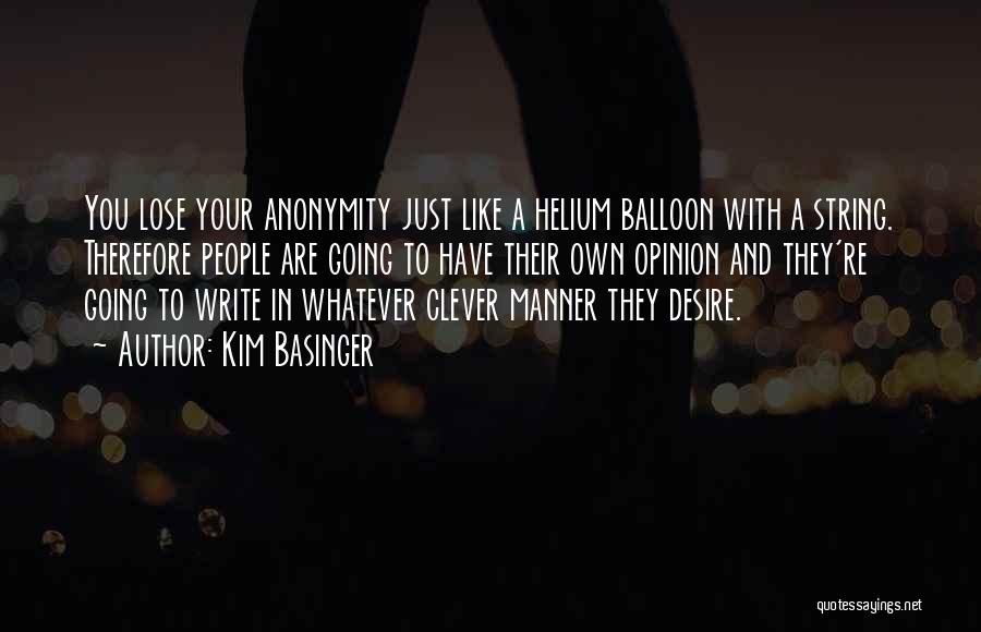 Kim Basinger Quotes: You Lose Your Anonymity Just Like A Helium Balloon With A String. Therefore People Are Going To Have Their Own