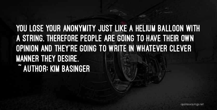 Kim Basinger Quotes: You Lose Your Anonymity Just Like A Helium Balloon With A String. Therefore People Are Going To Have Their Own
