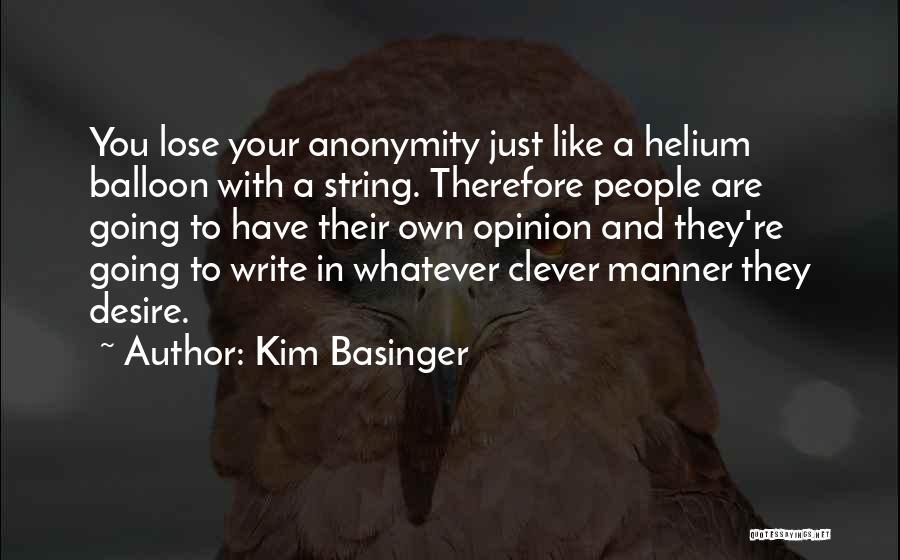 Kim Basinger Quotes: You Lose Your Anonymity Just Like A Helium Balloon With A String. Therefore People Are Going To Have Their Own