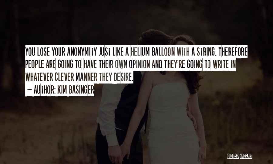 Kim Basinger Quotes: You Lose Your Anonymity Just Like A Helium Balloon With A String. Therefore People Are Going To Have Their Own