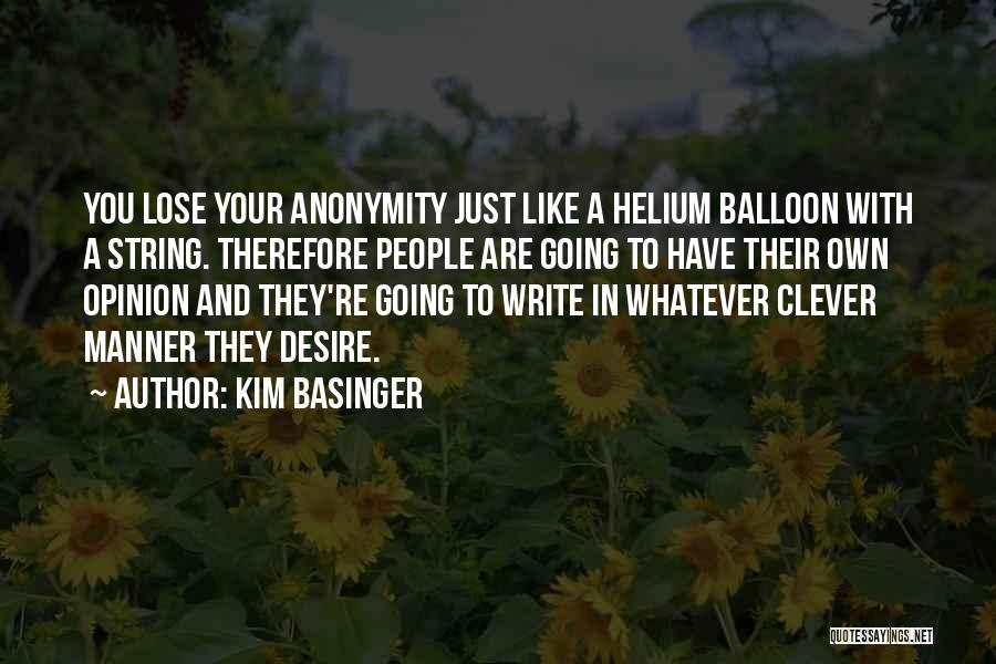 Kim Basinger Quotes: You Lose Your Anonymity Just Like A Helium Balloon With A String. Therefore People Are Going To Have Their Own