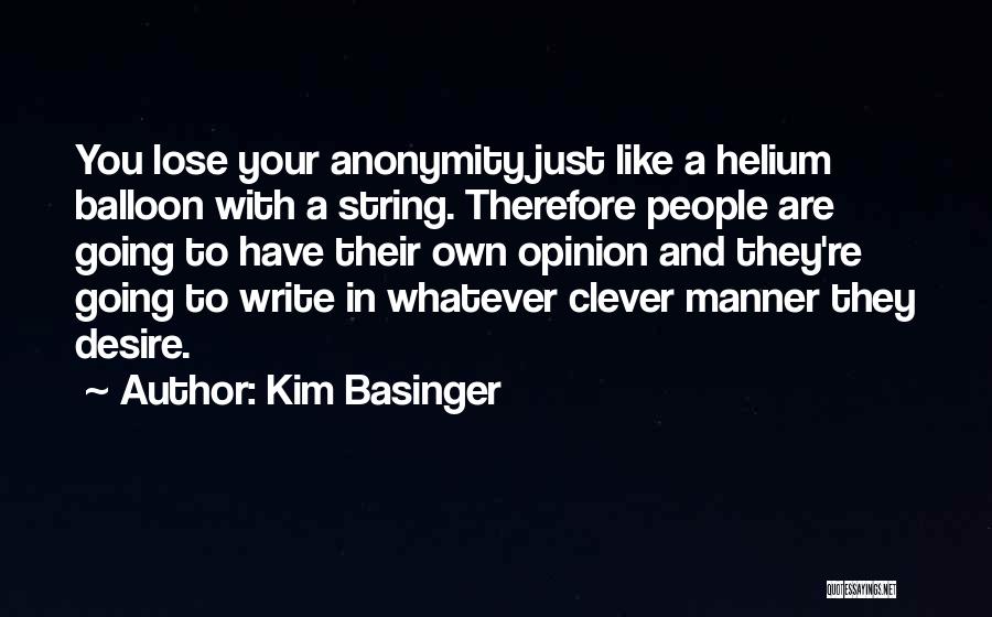 Kim Basinger Quotes: You Lose Your Anonymity Just Like A Helium Balloon With A String. Therefore People Are Going To Have Their Own