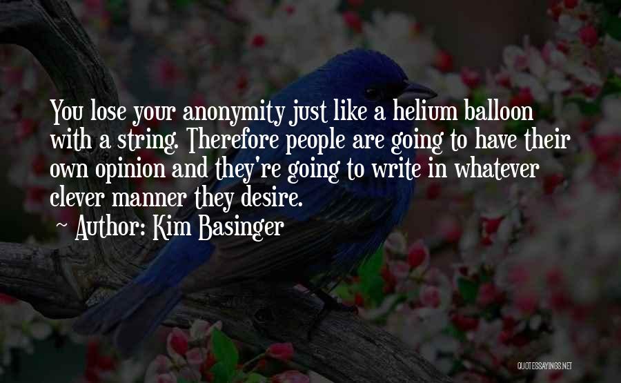 Kim Basinger Quotes: You Lose Your Anonymity Just Like A Helium Balloon With A String. Therefore People Are Going To Have Their Own