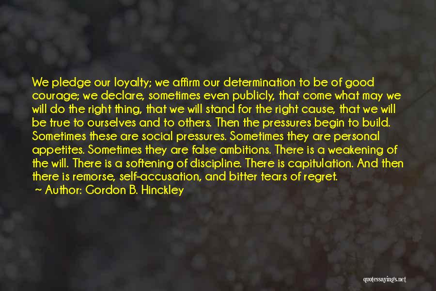 Gordon B. Hinckley Quotes: We Pledge Our Loyalty; We Affirm Our Determination To Be Of Good Courage; We Declare, Sometimes Even Publicly, That Come