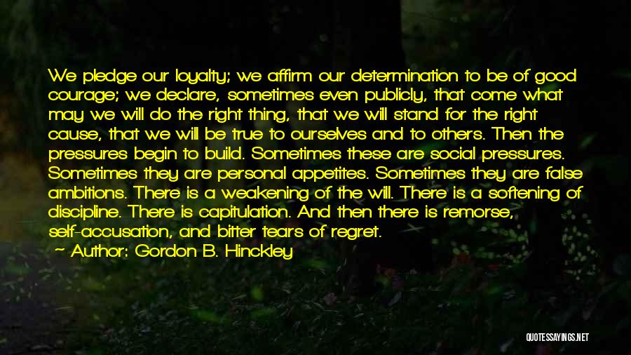 Gordon B. Hinckley Quotes: We Pledge Our Loyalty; We Affirm Our Determination To Be Of Good Courage; We Declare, Sometimes Even Publicly, That Come