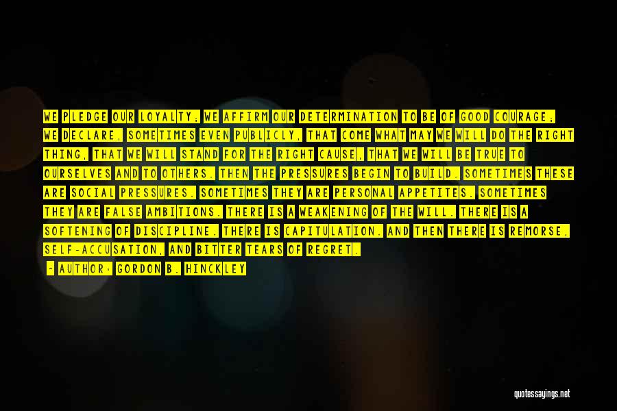 Gordon B. Hinckley Quotes: We Pledge Our Loyalty; We Affirm Our Determination To Be Of Good Courage; We Declare, Sometimes Even Publicly, That Come