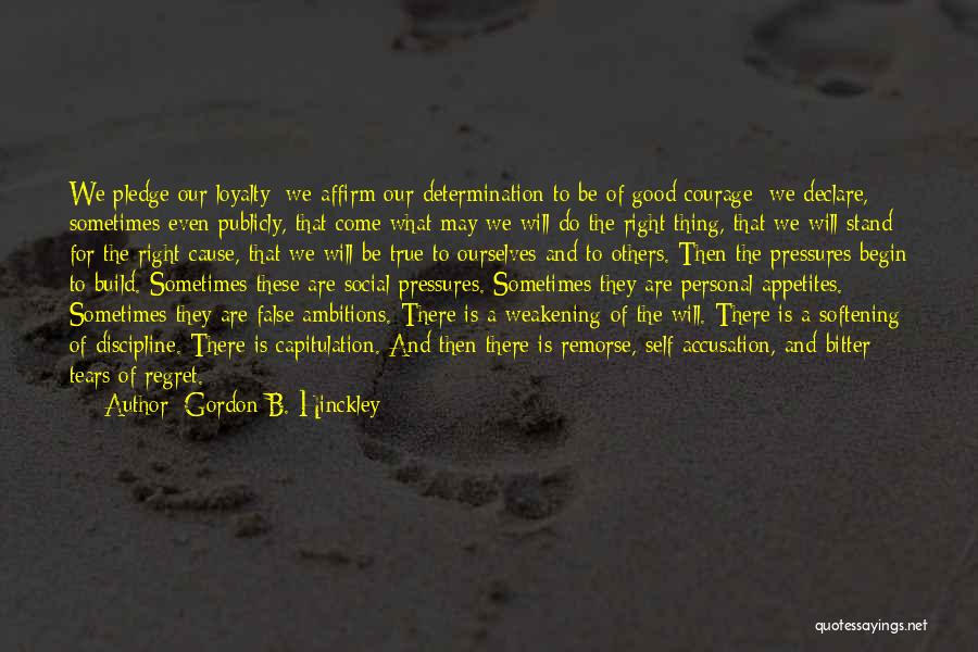 Gordon B. Hinckley Quotes: We Pledge Our Loyalty; We Affirm Our Determination To Be Of Good Courage; We Declare, Sometimes Even Publicly, That Come