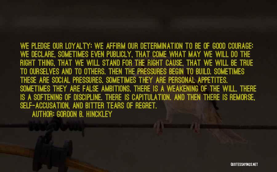 Gordon B. Hinckley Quotes: We Pledge Our Loyalty; We Affirm Our Determination To Be Of Good Courage; We Declare, Sometimes Even Publicly, That Come