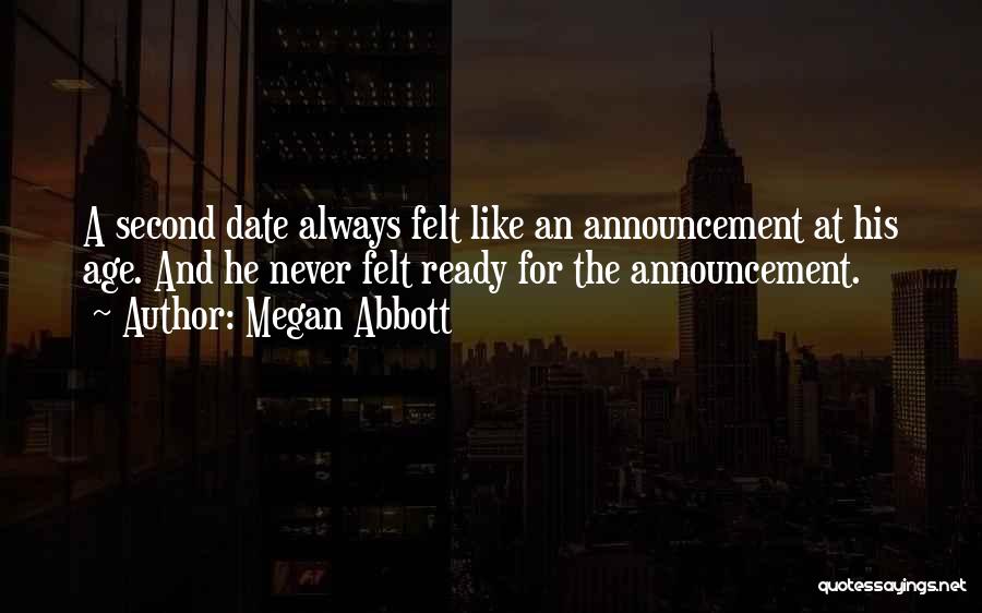 Megan Abbott Quotes: A Second Date Always Felt Like An Announcement At His Age. And He Never Felt Ready For The Announcement.