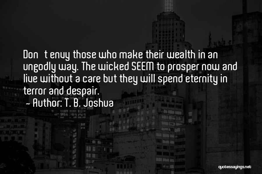 T. B. Joshua Quotes: Don't Envy Those Who Make Their Wealth In An Ungodly Way. The Wicked Seem To Prosper Now And Live Without