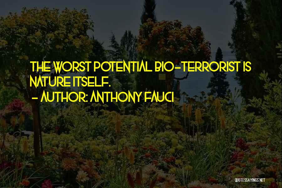 Anthony Fauci Quotes: The Worst Potential Bio-terrorist Is Nature Itself.