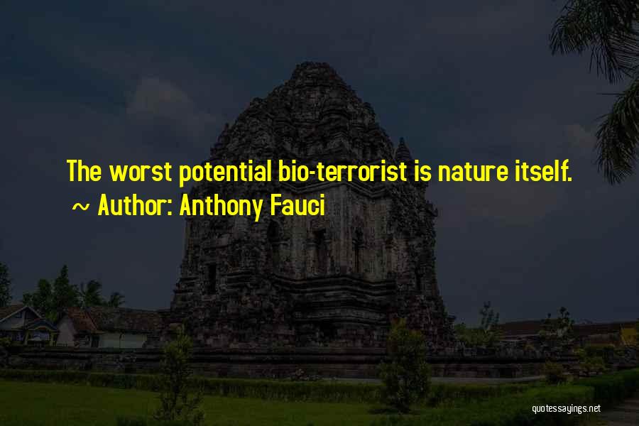 Anthony Fauci Quotes: The Worst Potential Bio-terrorist Is Nature Itself.