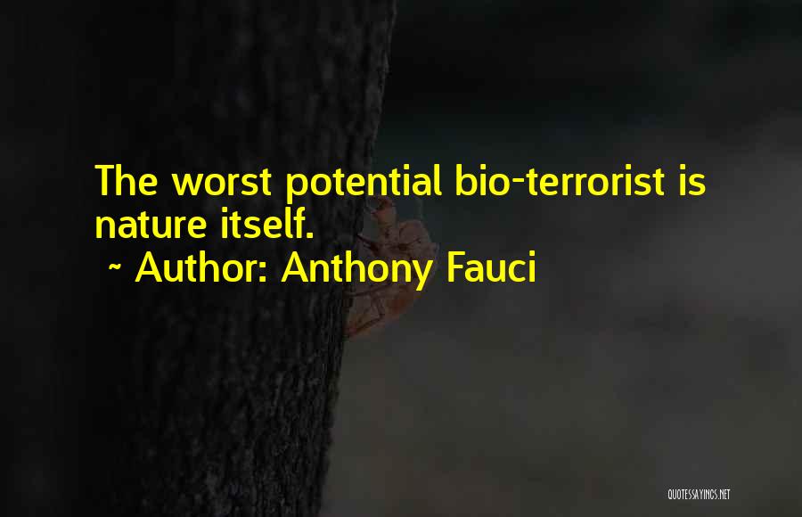 Anthony Fauci Quotes: The Worst Potential Bio-terrorist Is Nature Itself.