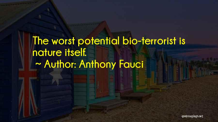 Anthony Fauci Quotes: The Worst Potential Bio-terrorist Is Nature Itself.