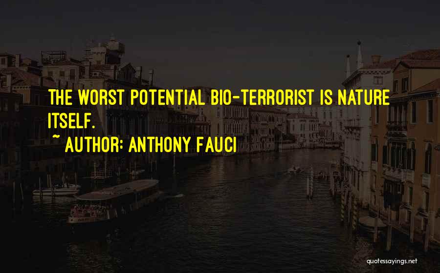Anthony Fauci Quotes: The Worst Potential Bio-terrorist Is Nature Itself.