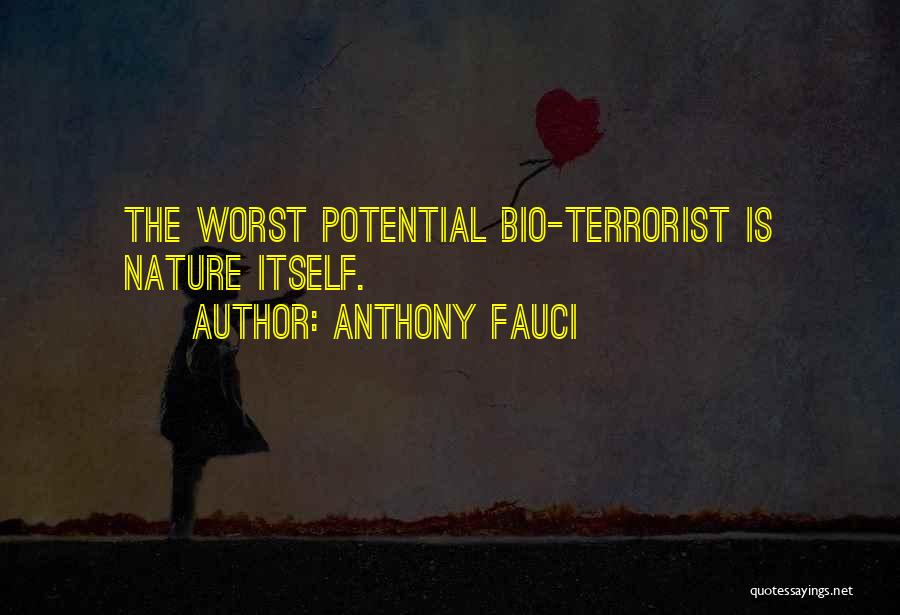 Anthony Fauci Quotes: The Worst Potential Bio-terrorist Is Nature Itself.