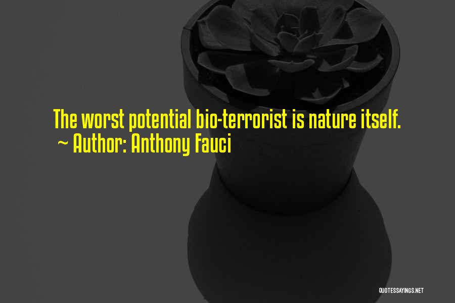 Anthony Fauci Quotes: The Worst Potential Bio-terrorist Is Nature Itself.