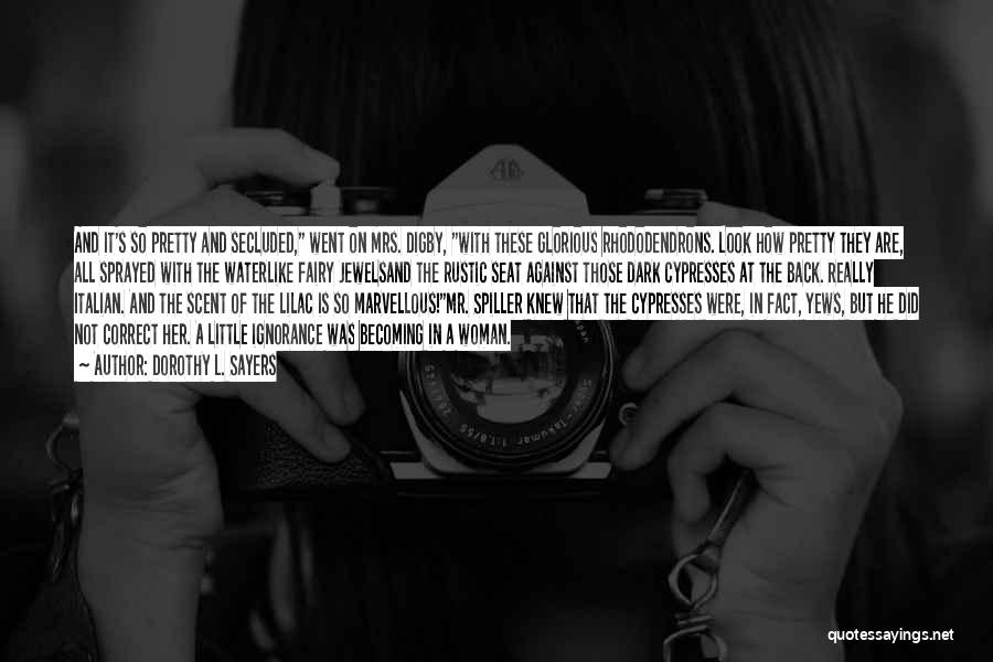 Dorothy L. Sayers Quotes: And It's So Pretty And Secluded, Went On Mrs. Digby, With These Glorious Rhododendrons. Look How Pretty They Are, All