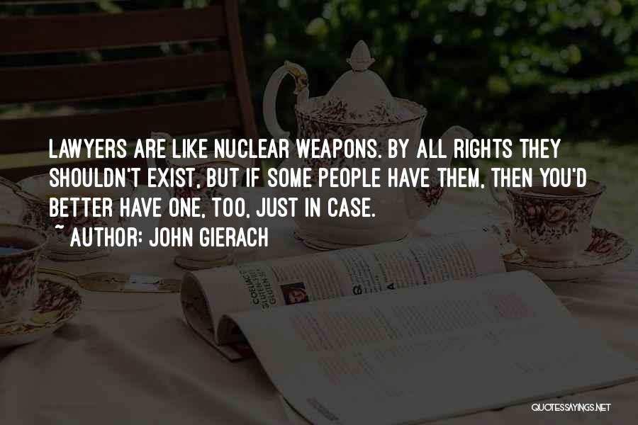 John Gierach Quotes: Lawyers Are Like Nuclear Weapons. By All Rights They Shouldn't Exist, But If Some People Have Them, Then You'd Better