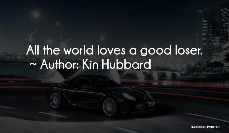 Kin Hubbard Quotes: All The World Loves A Good Loser.