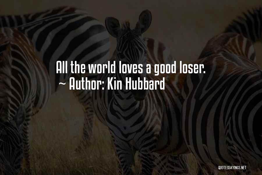 Kin Hubbard Quotes: All The World Loves A Good Loser.