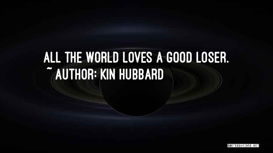 Kin Hubbard Quotes: All The World Loves A Good Loser.