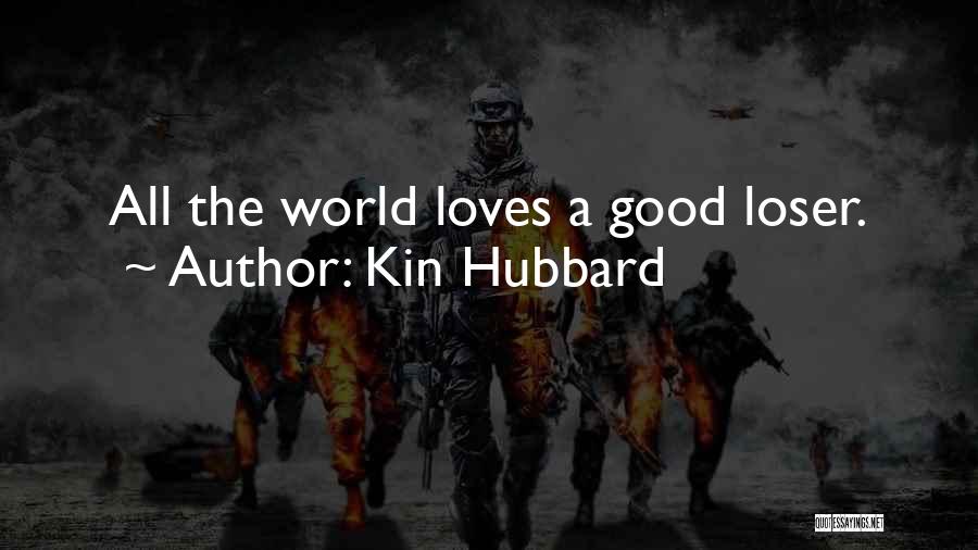 Kin Hubbard Quotes: All The World Loves A Good Loser.