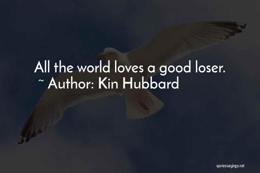 Kin Hubbard Quotes: All The World Loves A Good Loser.