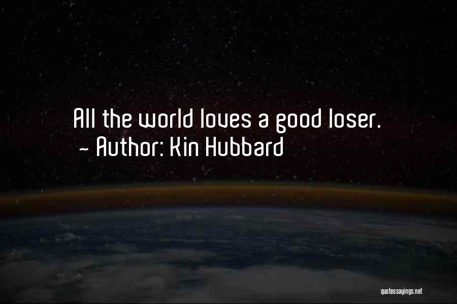 Kin Hubbard Quotes: All The World Loves A Good Loser.