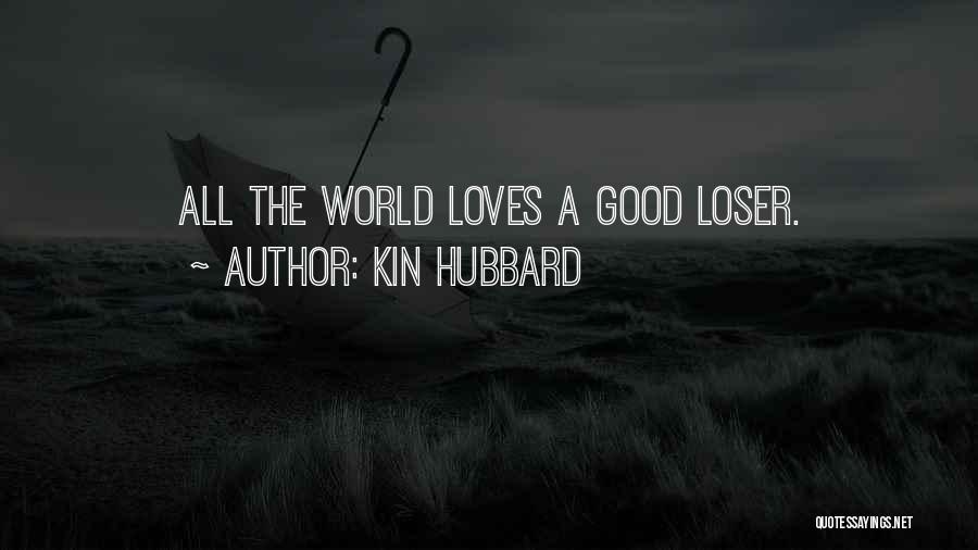 Kin Hubbard Quotes: All The World Loves A Good Loser.