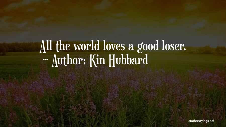 Kin Hubbard Quotes: All The World Loves A Good Loser.