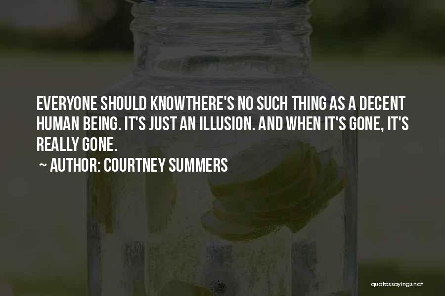 Courtney Summers Quotes: Everyone Should Knowthere's No Such Thing As A Decent Human Being. It's Just An Illusion. And When It's Gone, It's