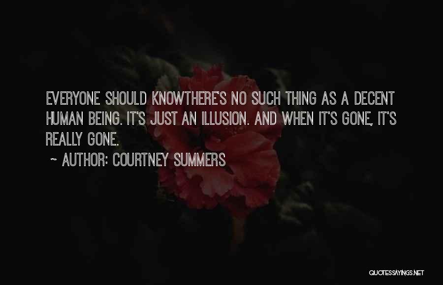 Courtney Summers Quotes: Everyone Should Knowthere's No Such Thing As A Decent Human Being. It's Just An Illusion. And When It's Gone, It's