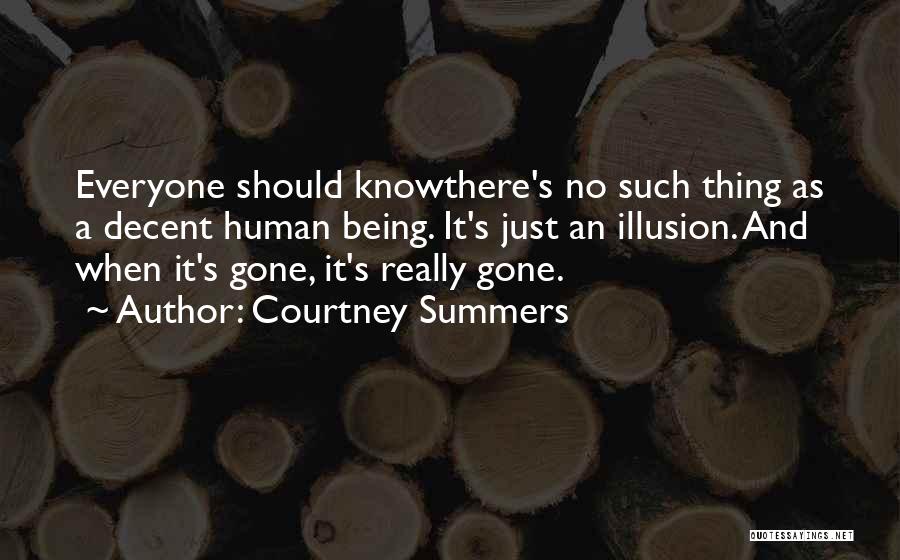 Courtney Summers Quotes: Everyone Should Knowthere's No Such Thing As A Decent Human Being. It's Just An Illusion. And When It's Gone, It's